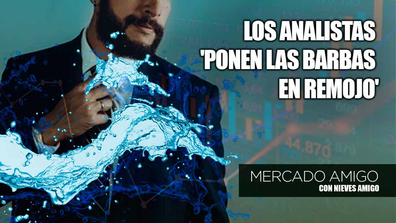 Mercado Amigo | Los analistas ponen las barbas en remojo